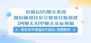 仿微信H5聊天系统即时通讯社交完整优化版，带安卓苹果端APP源码+视频教程网站源码-九源吧