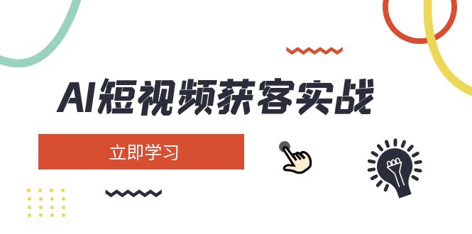 AI短视频获客实战：涵盖矩阵营销、搭建、定位、素材拍摄、起号、变现等-九源吧