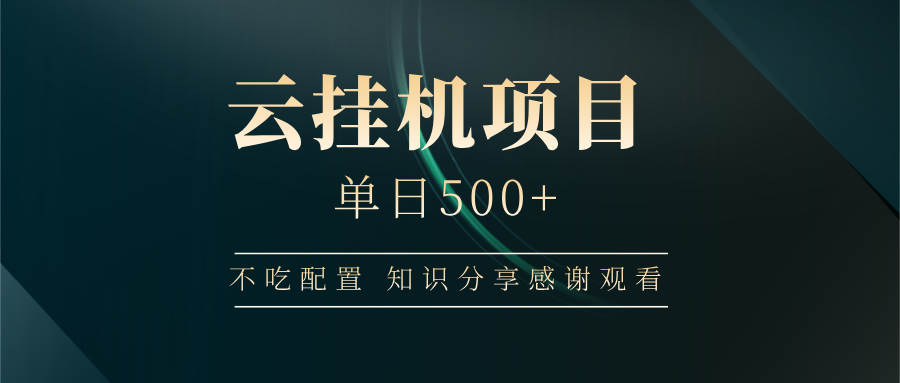 云挂机项目单日500+ 不吃配置，知识分享感谢观看-九源吧