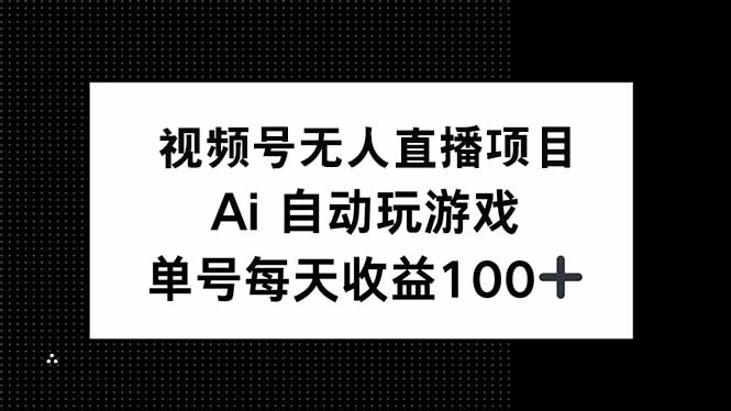 视频号无人直播项目，AI自动玩游戏，每天收益150+-九源吧