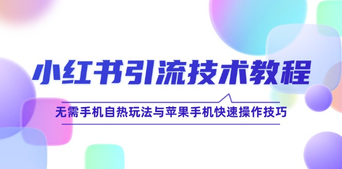 小红书引流技术教程：无需手机自热玩法与苹果手机快速操作技巧-九源吧