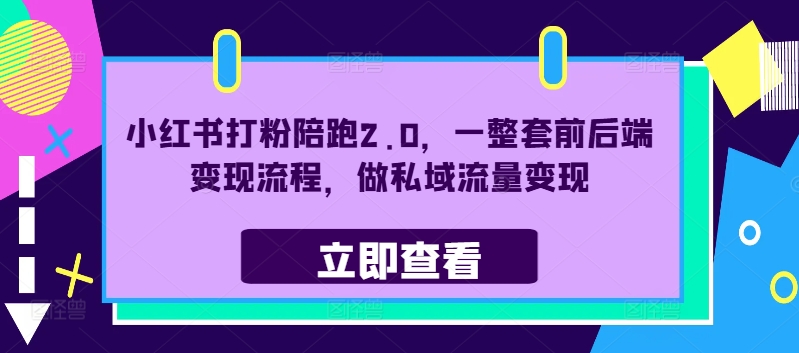 小红书打粉陪跑2.0，一整套前后端变现流程，做私域流量变现-九源吧
