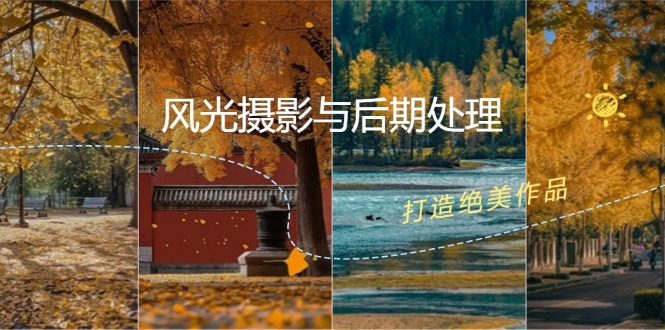 风光 摄影与后期处理全课程：掌握光影、色彩、构图，打造绝美作品-九源吧