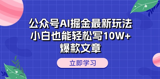 公众号AI掘金新玩法揭秘：小白也能轻松打造10W+爆款文章-九源吧