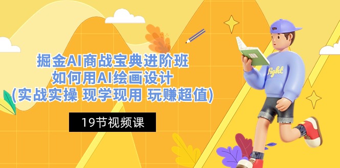 掘金AI 商战 宝典 进阶班：如何用AI绘画设计(实战实操 现学现用 玩赚超值)-九源吧