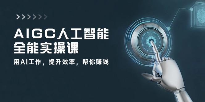 AIGC 人工智能全能实操课：用AI工作，提升效率，帮你赚钱（33节课）-九源吧