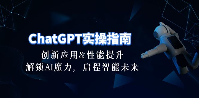 ChatGPT-实操指南：创新应用及性能提升，解锁 AI魔力，启程智能未来-30节-九源吧