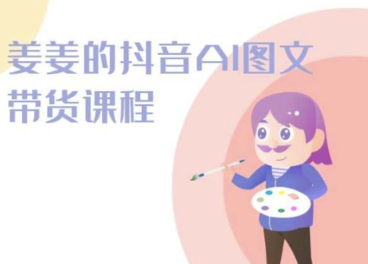 2024年姜姜抖音AI图文带货课程：轻松打造爆款内容-九源吧