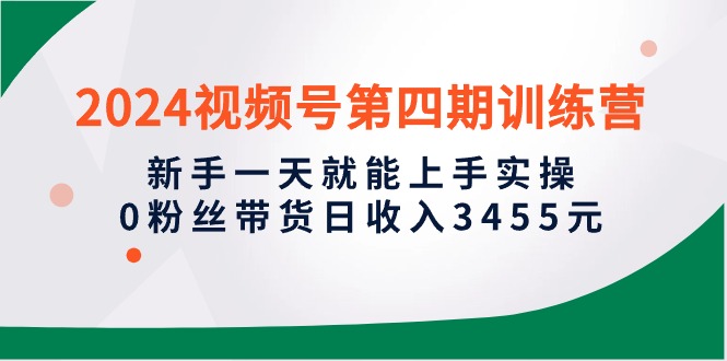 2024微信视频号带货实操攻略：新手1天就能上手实操，0粉丝轻松日入3455元-九源吧