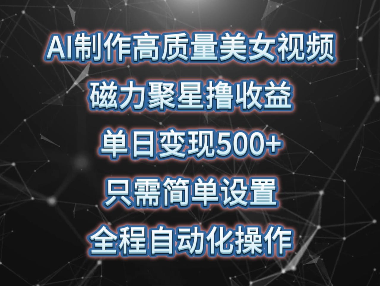 AI制作高质量美女视频，磁力聚星撸收益，单日变现500+，只需简单设置，全程自动化操作-九源吧