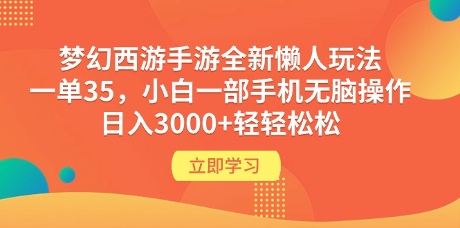 梦幻西游手游全新懒人玩法 一单35 小白一部手机无脑操作 日入3000+轻轻松松-九源吧