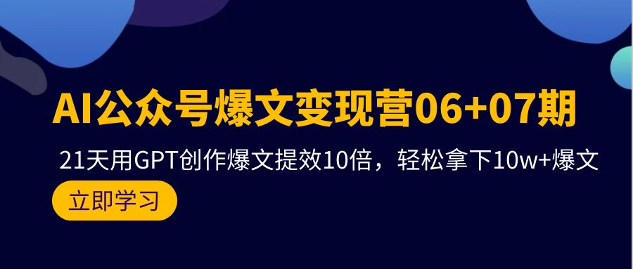 AI公众号爆文变现技术06+07期，21天用GPT创作爆文提效十倍，轻松拿下10万+爆文-九源吧