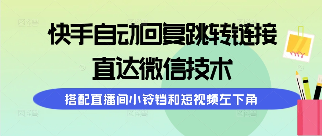 快手自动回复跳转链接，直达微信技术，搭配直播间小铃铛和短视频左下角-九源吧
