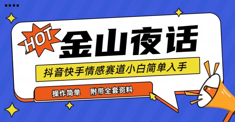 抖音快手“情感矛盾”赛道-金山夜话，话题自带流量虚拟变现-附全集资料-九源吧