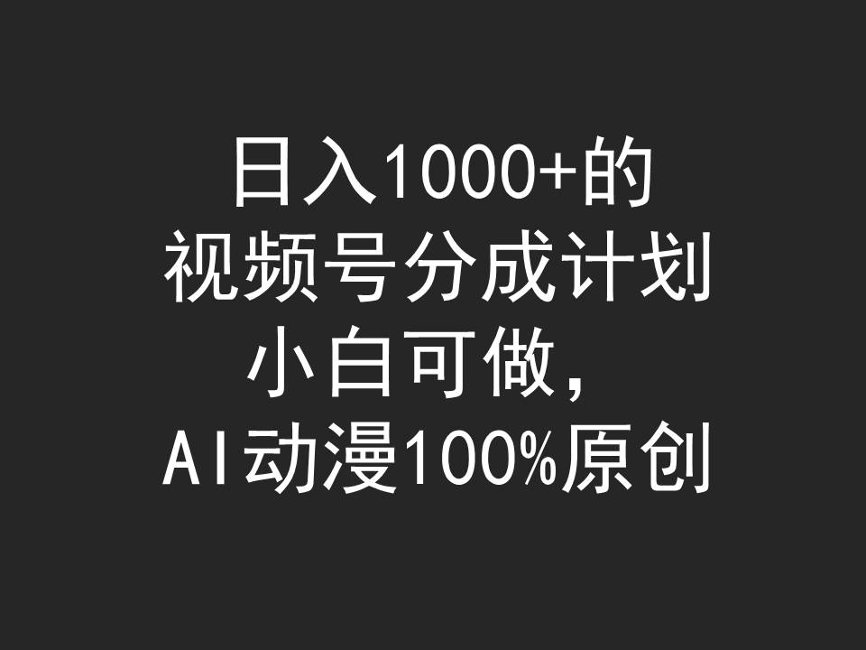 日入1000+的视频号分成计划，小白可做，AI动漫100%原创-九源吧