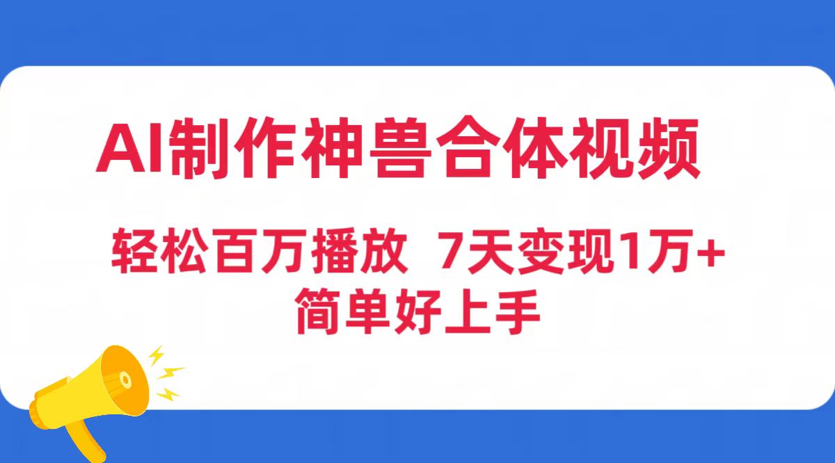 AI制作神兽合体视频，轻松百万播放，七天变现1万+简单好上手（工具+素材）-九源吧