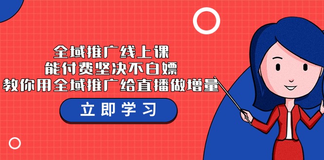 全域推广线上课，能付费坚决不白嫖，教你用全域推广给直播做增量-37节课-九源吧