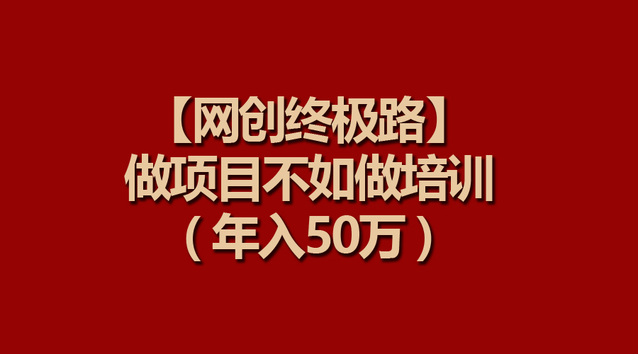 【网创终极路】做项目不如做项目培训，知识付费年入50万-九源吧