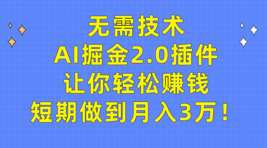 无需技术，AI掘金2.0插件让你轻松赚钱，短期做到月入3万！-九源吧