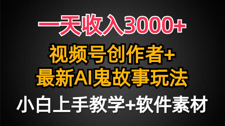 日入3000+，视频号创作者AI创作鬼故事玩法，小白也能轻松上手-九源吧