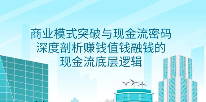 2024商业模式 突破与现金流密码，深度剖析赚钱值钱融钱的现金流底层逻辑-无水印-九源吧