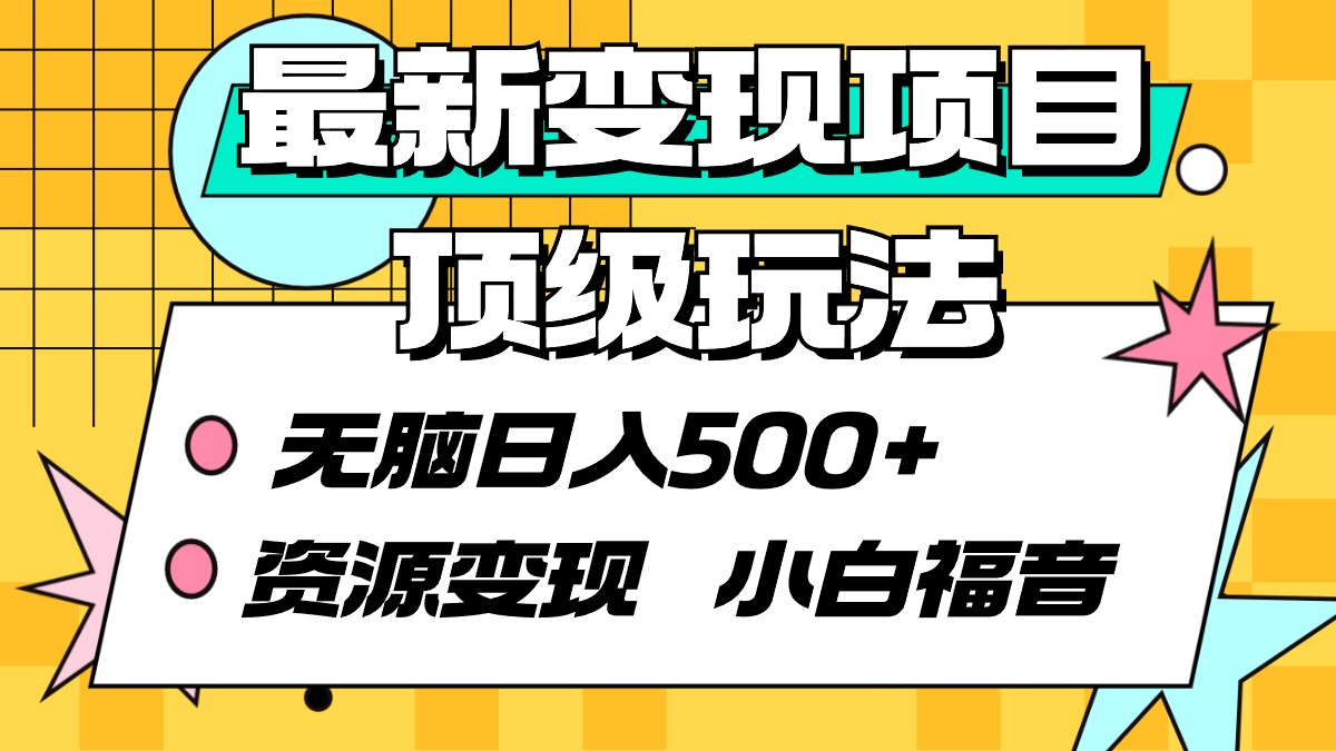 最新变现项目顶级玩法 无脑日入500+ 资源变现 小白福音-九源吧