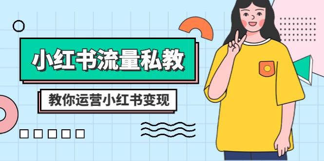 小红书-流量私教课：全方位教你运营小红书变现（22节课）-九源吧