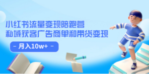 小红书流量·变现陪跑营（第8期）：私域获客广告商单和带货变现 月入10w+-九源吧