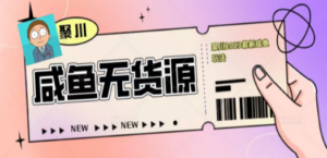 聚川2023闲鱼无货源最新经典玩法：基础认知+爆款闲鱼选品+快速找到货源-九源吧