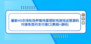 最新H5农场牧场养殖鸡蛋理财鸡游戏运营源码/对接免签约支付接口(教程+源码)-九源吧