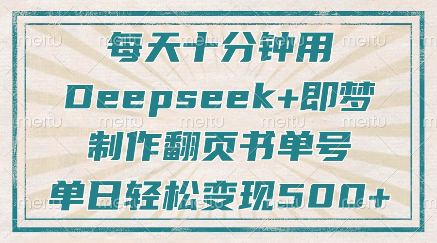 每天十分钟，用Deepseek+即梦，制作翻页书单号，疯狂涨粉，单日变现500+-九源吧