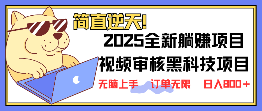 2025 全新视频审核黑科技项目登场，新手小白无脑上手5秒闭眼出单，订单…-九源吧
