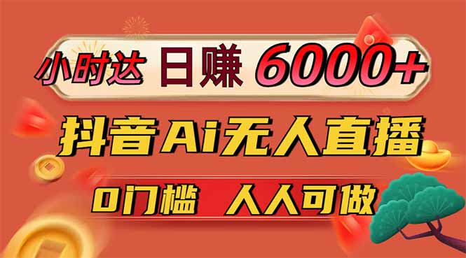 日赚6000+！抖音Ai无人直播躺赚新风口，0门槛吃官方亿级流量！-九源吧