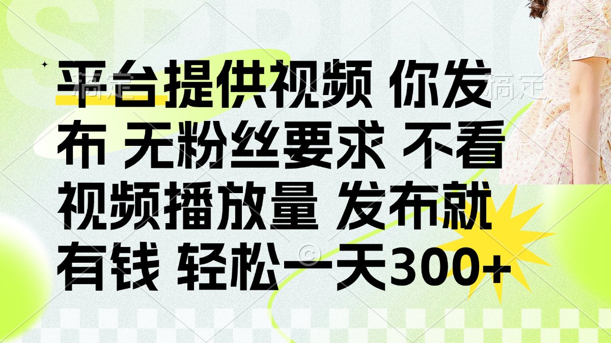 发布平台提供视频就有钱 无粉丝要求 不看视频播放量 发布就有钱 一天300+-九源吧