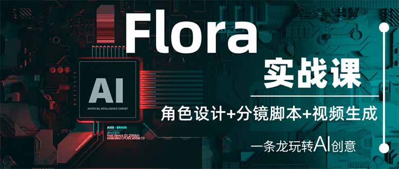 Flora实战课：角色设计+分镜脚本+视频生成，一条龙玩转AI创意-九源吧