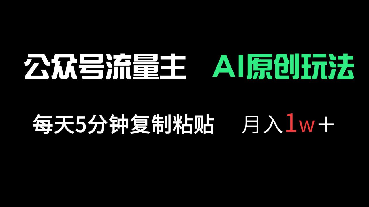 公众号流量主多赛道原创玩法，每天5分钟复制粘贴，月入1万＋-九源吧