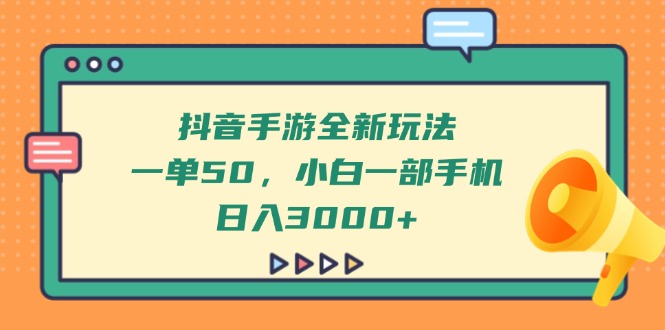 抖音手游全新玩法，一单50，小白一部手机日入3000+-九源吧