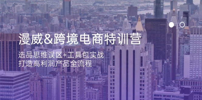 漫威 跨境电商特训营：选品思维误区+工具包实战，打造高利润产品全流程-九源吧