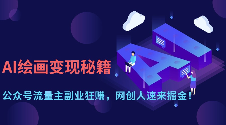 AI绘画变现秘籍：公众号流量主副业狂赚，网创人速来掘金！-九源吧