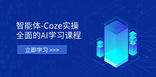 智能体-Coze实操：全面的AI学习课程，涵盖从理论基础到实战应用的全过程-九源吧