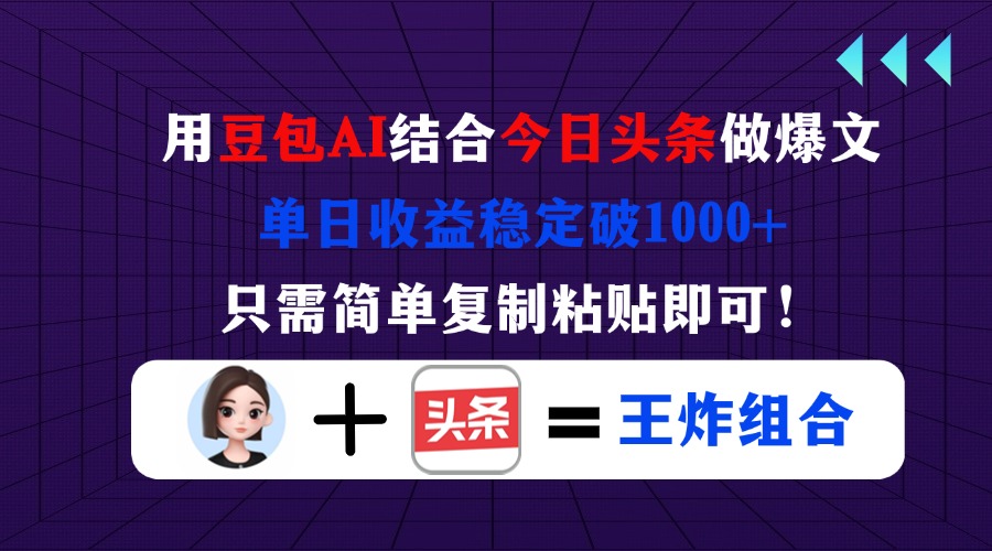 用豆包结合今日头条做爆文，单日收益稳定破1000+，只需简单复制粘贴即可！-九源吧