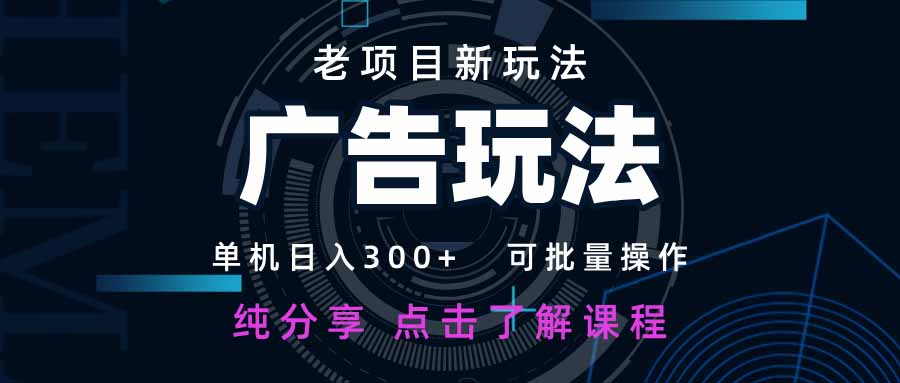 老项目新玩法 广告变现 日入300+ 可批量操作 新手 小白可快速上手。-九源吧