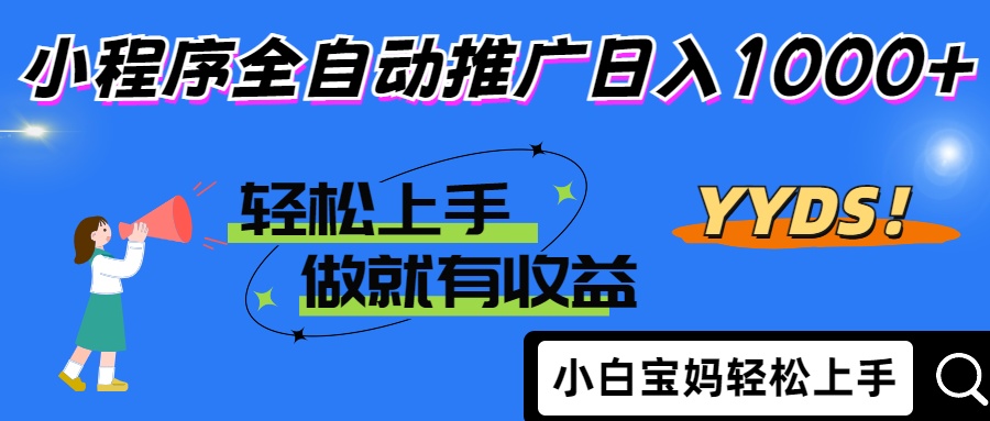 2025年最新风口，小程序自动推广，，稳定日入1000+，小白轻松上手-九源吧