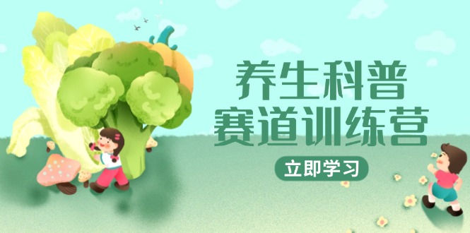 养生科普赛道训练营，AI矩阵+爆款标题+插画教学，2月3万粉接广1800/条-九源吧网赚