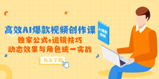 高效AI爆款视频创作课，独家公式+运镜技巧，动态效果与角色统一实战-九源吧网赚