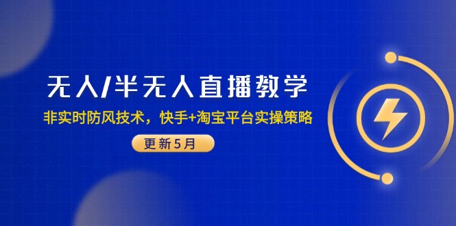 无人/半无人直播教学：非实时防风技术，快手+淘宝平台实操策略（更新5月）-九源吧网赚