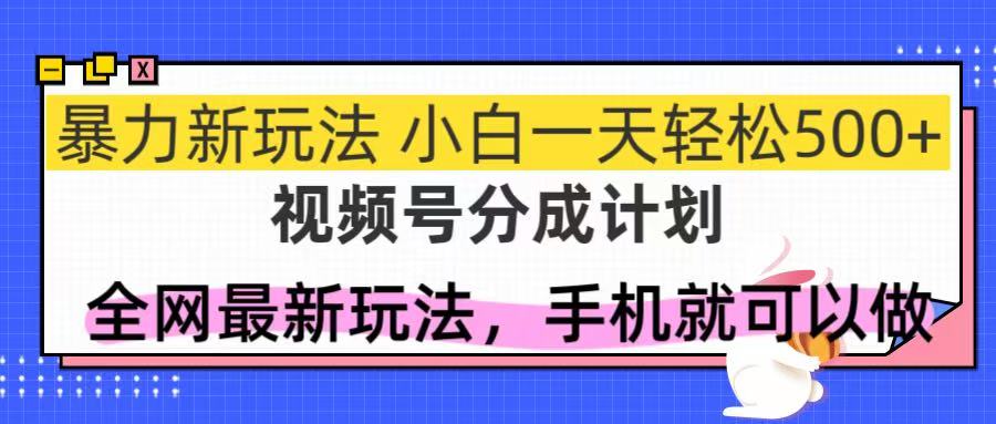 视频号分成计划，全网最暴力玩法，新手一天也能轻松500+-九源吧网赚