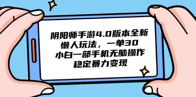 阴阳师手游4.0版本全新懒人玩法，一单30，小白一部手机无脑操作，稳定…-九源吧网赚