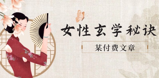 某付费文章《女性玄学秘诀，身材肤质穿衣调整，迎接财富贵人好姻缘》-九源吧网赚