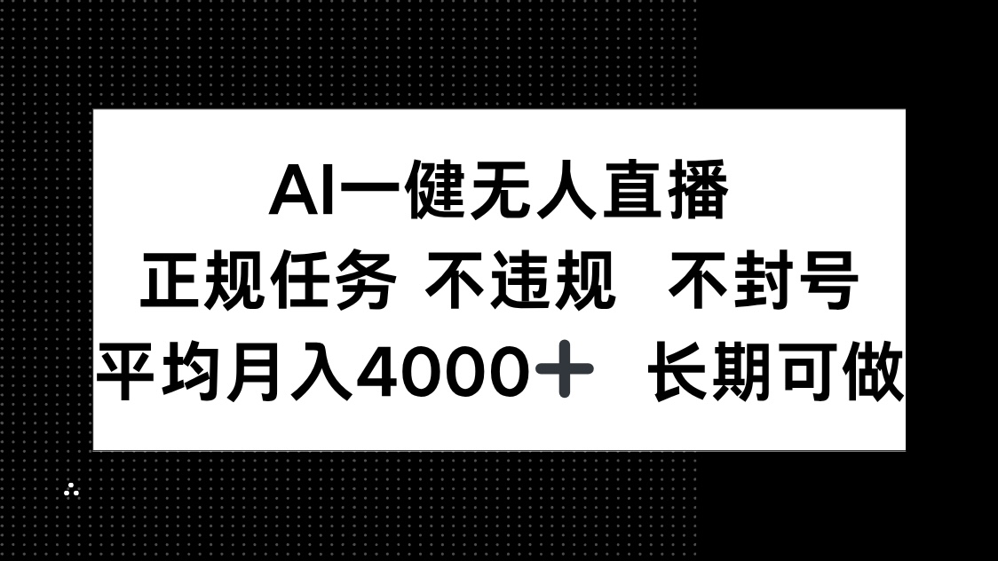 AI一键无人直播，正规任务 不违规 不封号，平均月入4000+ 长期可做-九源吧网赚学院